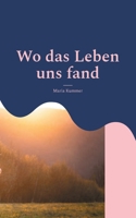 Wo das Leben uns fand: Eine Geschichte über Leben in der Fremde, Liebe, Freundschaft, bitteres Loslassen und die Schönheit, wieder aufzustehen (German Edition) 3819244492 Book Cover