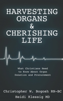 Harvesting Organs & Cherishing Life: What Christians Need to Know About Organ Donation and Procurement B096TTSQF5 Book Cover