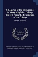 A Register of the Members of St. Mary Magdalen College, Oxford, from the Foundation of the College: Fellows: 1576-1648 1148506004 Book Cover