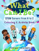 What Can I Be? STEM Careers from A to Z Coloring & Activity Book 1735828955 Book Cover