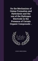 On the Mechanism of Oxime Formation and Hydrolysis and the use of the Hydrogen Electrode in the Presence of Certain Organic Compounds .. 1359228233 Book Cover
