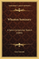 Wheaton Seminary: A Semi-Centennial Sketch 1167183991 Book Cover