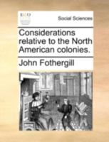 Considerations relative to the North American colonies. 1170499139 Book Cover