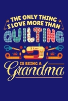 The Only Thing I Love More Than Quilting is Being a Grandma: Quilting Journal, Quilter Planner Notebook, Gift for Quilters Seamstress, Quilt Presents 1670255859 Book Cover