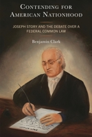 Contending for American Nationhood: Joseph Story and the Debate Over a Federal Common Law 1666965847 Book Cover