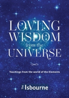 Loving Wisdom from the Universe: Teachings from the world of the Elements 1068793007 Book Cover