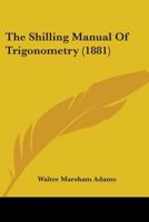 The Shilling Manual Of Trigonometry (1881) 116558431X Book Cover