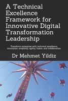 A Technical Excellence Framework for Innovative Digital Transformation Leadership: Transform enterprise with technical excellence, innovation, ... and collaboration (Technical Leadership) 1687283966 Book Cover