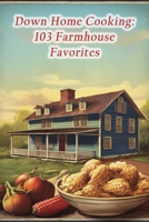 Down Home Cooking: 103 Farmhouse Favorites B0CL6QBNVB Book Cover