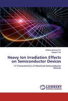 Heavy Ion Irradiation Effects on Semiconductor Devices: I-V Characteristics of Advanced Semiconductor Devices 6202556005 Book Cover