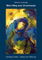 Mein Weg zum Urvertrauen: Geistiges Heilen - Station der Hoffnung 3833486929 Book Cover