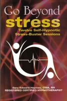 Go Beyond Stress - 12 Self- Hynotism Stress Busting Sessions 0557453518 Book Cover