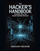 The Hacker's Handbook: Strategies, Tools, and Incident Response Protocols B0G4H8FV9D Book Cover