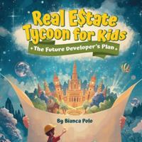 Real Estate Tycoon for Kids: The Future Developer's Plan B0G5H58XFN Book Cover