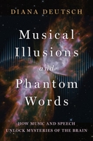 Musical Illusions and Phantom Words : How Music and Speech Unlock Mysteries of the Brain 0197672280 Book Cover