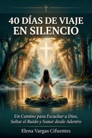 40 Días de Viaje en Silencio: Un Camino para Escuchar a Dios, Soltar el Ruido y Sanar desde Adentro B0GXVVWZ5B Book Cover