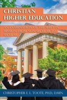 CHRISTIAN HIGHER EDUCATION: AN EXAMINATION OF THE SHIFT IN MISSION FROM NON-SECULAR TO SECULAR 1456639617 Book Cover