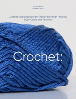 Crochet: Crochet Kaleidoscope and Trendy Bavarian Projects. Enjoy Colors and Textures! 169538248X Book Cover
