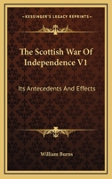 The Scottish War of Independence, Its Antecedents and Effects 1357933282 Book Cover