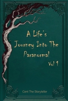 A Life's Journey Into The Paranormal: Vol 1 1965138683 Book Cover