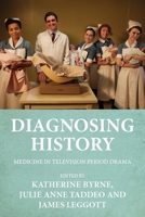 Diagnosing history: Medicine in television period drama 1526163284 Book Cover