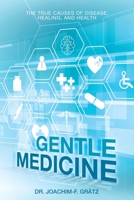 Gentle Medicine: The True Causes of Disease, Healing, and Health 1982253789 Book Cover