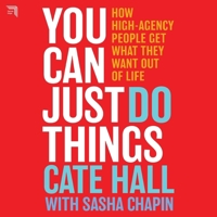 You Can Just Do Things: How High-Agency People Get What They Want Out of Life B0GYG3G892 Book Cover