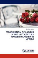 Feminization of Labour in the 21st Century Flower Industry in Africa 3845416769 Book Cover