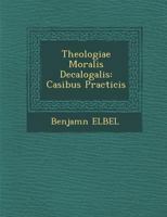Theologiae Moralis Decalogalis: Casibus Practicis 128692636X Book Cover