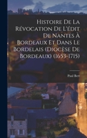 Histoire de la révocation de l'édit de Nantes à Bordeaux et dans le Bordelais (diocèse de Bordeaux) (1653-1715) 1019239611 Book Cover