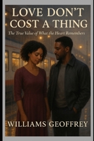 LOVE DON'T COST A THING: The True Value of What the Heart Remembers B0FFMFRDZ8 Book Cover
