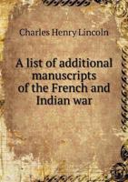 A List of Additional Manuscripts of the French and Indian War 135673734X Book Cover