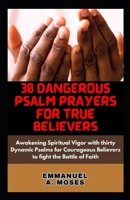 30 Dangerous Psalm Prayers for True Believers: Awakening Spiritual Vigor with thirty Dynamic Psalms for Courageous Believers to fight the Battle of Fa B0CQ819P8C Book Cover