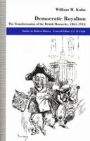 Democratic Royalism: The Transformation Of The British Monarchy, 1861 1914 0312159552 Book Cover