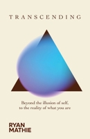 Transcending: Beyond the illusion of self, to the reality of what you are 1781339708 Book Cover