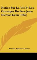 Notice Sur La Vie Et Les Ouvrages Du Pere Jean-Nicolas Grou 1167441737 Book Cover