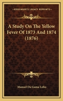 A Study On The Yellow Fever Of 1873 And 1874 1437469086 Book Cover