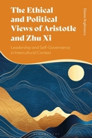 Ethical and Political Views of Aristotle and Zhu Xi : Leadership and Self-Governance in Intercultural Context 1350527068 Book Cover