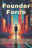 Founder Force: A Startup Playbook for Builders Thriving in the Age of AI B0FLRSLDY6 Book Cover