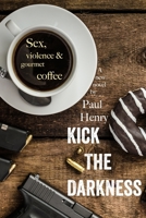Kick The Darkness: Sex, Violence and Gourmet Coffee B08TS9WQTM Book Cover