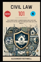 Civil Law 101: The Ultimate Guide to Understanding Legal Rules and Principles in the Civil Code Explained with Ease Like a Pro (Book 6). B0F2ZCF35P Book Cover
