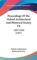 Proceedings Of The Oxford Architectural And Historical Society V6: 1894-1900 1120924030 Book Cover