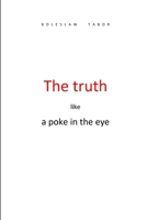 The truth like a poke in the eye 1105385558 Book Cover