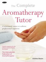 The Complete Aromatherapy Tutor: A Structured Course to Achieve Professional Expertise 1856752844 Book Cover