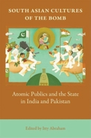 South Asian Cultures of the Bomb: Atomic Publics and the State in India and Pakistan 0253220327 Book Cover