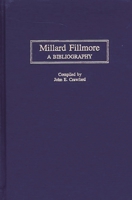 Millard Fillmore: A Bibliography (Bibliographies of the Presidents of the United States) 0313281718 Book Cover