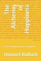 The Alchemy of Happiness: Secrets to Finding Joy in Everyday Life B0BW35YBK9 Book Cover
