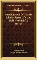 Autobiography Of Captain John Hodgson: Of Coley Hall, Near Halifax 1016306938 Book Cover