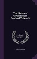 The History of Civilisation in Scotland, Volume 3 1357990413 Book Cover