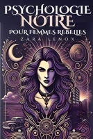 PSYCHOLOGIE NOIRE POUR FEMMES REBELLES: Comment gérer les situations difficiles et maîtriser les challengers, même si vous n'avez pas confiance en vous ? (French Edition) B0DSJ9L1HG Book Cover
